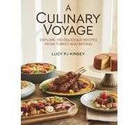 A Culinary Voyage: Explore 150 Delicious Recipes from Turkey and Britain - Lucy PJ Kinsey