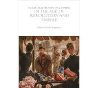 A Cultural History of Shopping in the Age of Revolution and Empire (The Cultural Histories Series)