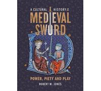 A Cultural History of the Medieval Sword: Power, Piety and Play: 11 (Armour and Weapons)