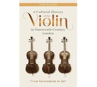 A Cultural History of the Violin in Nineteenth-Century London: From Instrument to Art