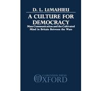 A Culture for Democracy: Mass Communication and the Cultivated Mind in Britain between the Wars