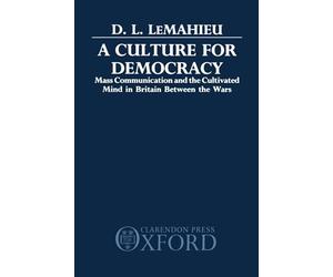 A Culture for Democracy: Mass Communication and the Cultivated Mind in Britain between the Wars