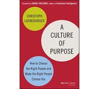 A Culture of Purpose: How to Choose the Right People and Make the Right People Choose You