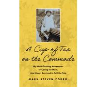 A Cup of Tea on the Commode : My Multi-Tasking Adventures of Caring for Mom. And How I Survived to Tell the Tale