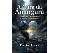 A Cura da Amargura: Transforme a Dor em For a e Liberte a P