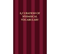A Curation Of Whimsical Vocabulary:: An Aesthetic Guide to Uncommon, Beautiful, and Delightful Words for Writers, Logophiles, and Creative Minds. A5 Size