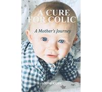 A CURE FOR COLIC: A Mother’s Journey