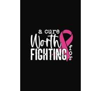 A Cure Worth Fighting For with Pink Ribbon - Breast Cancer Awareness White Font: Hardback Notebook To Write In For Women and Men