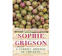 A Curious Absence of Chickens: A journal of life, food and recipes from Puglia - Shortlisted for the Fortnum & Mason Food Book Award