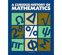 A Curious History of Mathematics: The (Big) Ideas from Early Number Concepts to Chaos Theory