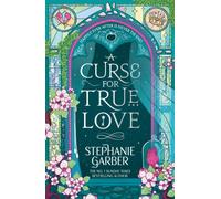 A Curse for True Love : The third book in the beloved fairytale sensation the Once Upon a Broken Heart series from the global No. 1 bestselling author of Caraval