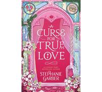 A Curse For True Love: the thrilling final book in the Once Upon a Broken Heart