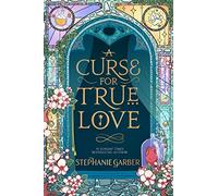 A Curse For True Love : the thrilling final book in the Once Upon a Broken Heart series