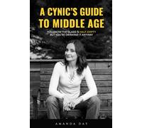 A Cynic's Guide to Middle Age: You Know the Glass is Half-Empty, But You're Drinking it Anyway