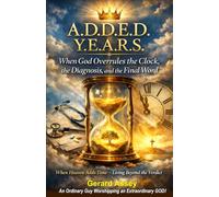 A.D.D.E.D. Y.E.A.R.S. When God Overrules the Clock, the Diagnosis, and the Final Word (When Heaven Adds Time - Living Beyond the Verdict): #ChristianFaithAndHealing #BiblicalMiraclesAndRestoration