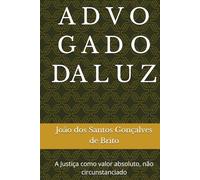 A D V O G A D O DA L U Z: A Justiça como valor absoluto, não circunstanciado (FILOSOFIA DO DIREITO CONTEMPORÃNEO)