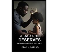 A Dad She Deserves: A Father's Guide To Love And Legacy
