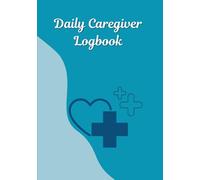 A Daily Caregiver Logbook Journal: Track Medications, Meals, Moods, Activities, and Health Notes