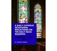 A Daily Catholic Devotional Reflections on the Daily Mass readings, January-June, 2027
