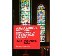 A Daily Catholic Devotional Reflections on the Daily Mass readings July - December, 2026