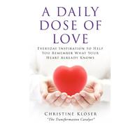 A Daily Dose of Love: Everyday Inspiration to Help you Remember What Your Heart Already Knows