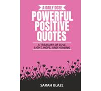 A DAILY DOSE - POWERFUL POSITIVE QUOTES: A TREASURY OF LOVE, LIGHT, HOPE, AND HEALING (A Daily Dose Quote Books)
