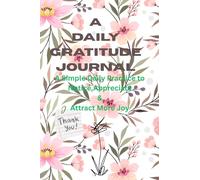 A Daily Gratitude Journal: A Simple Daily Practice to Notice, Appreciate & Attract More Joy