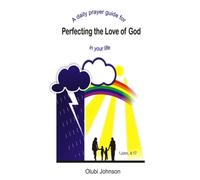 A Daily Prayer Guide for Perfecting the Love of God in your Life