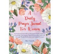 A Daily Prayer Journal For Women: An Inspirational Guide to Strengthen Faith, Cultivate Gratitude, and Deepen Your Relationship with God through Weekly Reflections and Guided Prompts