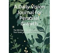 A Daily Vision Journal for Personal Growth: The 100-Day Vision Workbook: Clarify Your Goals and Achieve Your Dreams