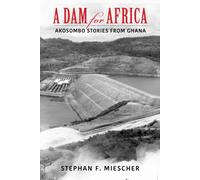 A Dam for Africa : Akosombo Stories from Ghana