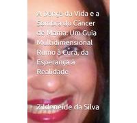 A Dança da Vida e a Sombra do Câncer de Mama: Um Guia Multidimensional Rumo à Cura, da Esperança à Realidade
