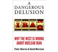 A Dangerous Delusion: Why the West Is Wrong About Nuclear Iran