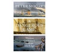 A Dangerous Game : Thomas Cochrane's Life on the Edge