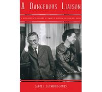 A Dangerous Liaison: A Revelatory New Biography of Simone DeBeauvoir and Jean-Paul Sartre