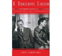 A Dangerous Liasion: A Revelatory New Biography of Simone de Beauvoir and Jean-Paul Sartre