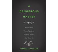 A Dangerous Master: How to Keep Technology from Slipping Beyond Our Control