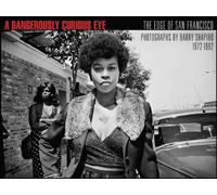 A Dangerously Curious Eye: The Edge of San Francisco, Photographs by Barry Shapiro 1972-1982