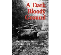 A Dark and Bloody Ground: The Hurtgen Forest and the Roer River Dams, 1944-1945: 42 (Texas A&M University Military History Series)