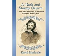 A Dark and Stormy Oeuvre: Crime, Magic and Power in the Novels of Edward Bulwer-Lytton