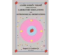 A Dark Energy Theory Correlated With Laboratory Simulations And Astronomical Observations