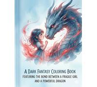 A Dark Fantasy Coloring Book Featuring the Bond Between a Fragile Girl and a Powerful Dragon: Cute Girls and Mighty Dragons: Courage, Battle, and Bond