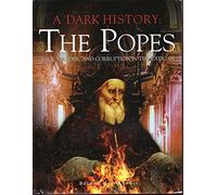 A Dark History: the Popes: Vice, Murder, and Corruption in the Vatican
