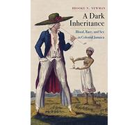 A Dark Inheritance: Blood, Race, and Sex in Colonial Jamaica