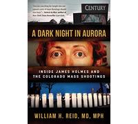 A Dark Night in Aurora: Inside James Holmes and the Colorado Mass Shootings