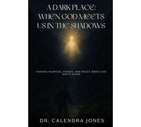 A Dark Place: When God Meets Us in the Shadows: Finding Purpose, Power, and Peace When Life Shuts Down