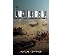 A Dark Tide Rising: An Alternative History of the Confederacy Book Four: Volume 4