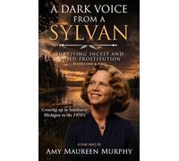 A Dark Voice from a Sylvan: Surviving Incest & Child Prostitution/Growing Up in the 1970's in Southwest Michigan