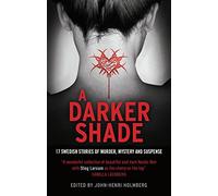 A Darker Shade: 17 Swedish stories of murder, mystery and suspense including a short story by Stieg Larsson