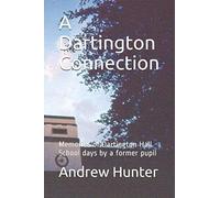 A Dartington Connection: Memories of Dartington Hall School days by a former pupil